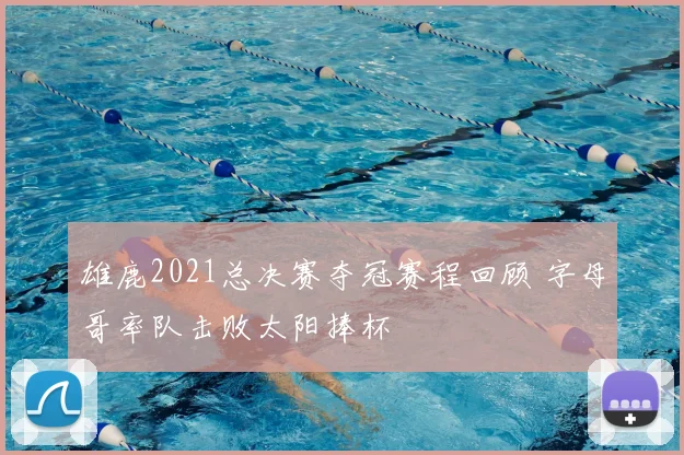 雄鹿2021总决赛夺冠赛程回顾 字母哥率队击败太阳捧杯